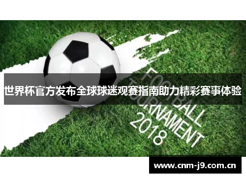 世界杯官方发布全球球迷观赛指南助力精彩赛事体验